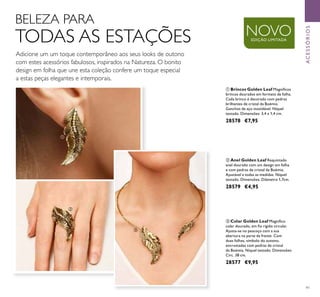 91
Adicione um um toque contemporâneo aos seus looks de outono
com estes acessórios fabulosos, inspirados na Natureza. O bonito
design em folha que une esta coleção confere um toque especial
a estas peças elegantes e intemporais.
NOVOEDIÇÃO LIMITADA
ቤ Colar Golden Leaf Magníﬁco
colar dourado, em ﬁo rígido circular.
Ajusta-se no pescoço com a sua
abertura na parte da frente. Com
duas folhas, símbolo do outono,
encrustadas com pedras de cristal
da Boémia. Níquel testado. Dimensões:
Circ. 38 cm.
28577 €9,95
ቢ Brincos Golden Leaf Magníﬁcos
brincos dourados em formato de folha.
Cada brinco é decorado com pedras
brilhantes de cristal da Boémia.
Ganchos de aço inoxidável. Níquel
testado. Dimensões: 3,4 x 1,4 cm.
28578 €7,95
ባ Anel Golden Leaf Requintado
anel dourado com um design em folha
e com pedras de cristal da Boémia.
Ajustável a todas as medidas. Níquel
testado. Dimensões: Diâmetro 1,7cm.
28579 €4,95
BELEZA PARA
TODAS AS ESTAÇÕES
ACESSÓRIOS
ቢ
ባ
ቤ
 