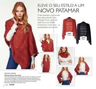 94
O seu acessório mais versátil
para este outono! É uma
écharpe? É uma capa? Um
xaile? Ou é um colete?
É tudo isto e muito mais – as
possibilidades são inﬁnitas!
ELEVE O SEU ESTILO A UM
NOVO PATAMAR
EDIÇÃO LIMITADA
28313
Preto
28659
Laranja
Écharpe Create Your Style
Crie o seu próprio estilo com esta peça de malha incrivelmente versátil!
A sua forma retangular, com botões, permite que seja usada das mais
diversas formas, sozinha ou acompanhada, ou mesmo abotoando ambas
para uma versatilidade ainda maior! Inclui folheto de instruções.
Dimensões: 150 x 53 cm (tamanho único).
Cada: €19,95
 