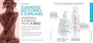 
 
73 
 Gel Íntimo de Limpeza e 
Desodorizante Feminelle Special Care+ 
300 ml. 
23646 €13,00 €8,95 
 Mousse Íntima Extrassuave 
Feminelle Special Care+ 200 ml. 
23399 €13,00 €8,95 
CUIDADOS 
DO CORPO 
E CAPILARES 
Trabalhamos arduamente para criar produtos 
que mimem a pele, que despertem emoções 
e que tornem a sua rotina de beleza num 
momento relaxante. 
Os nossos sumptuosos produtos para o cabelo, 
corpo e banho asseguram que sai todos os dias 
de casa com a confi ança de uma estrela de 
cinema! 
OS SEUS SONHOS – A NOSSA INSPIRAÇÃO™ 
9 em 10 MULHERES 
CONFIRMAM QUE A 
ZONA ÍNTIMA 
FICA LIVRE DE 
MAUS ODORES1) 
PROTEÇÃO DE LONGA DURAÇÃO 
CONTRA OS MAUS ODORES1) 
1)Autoavaliação realizada por 85 mulheres 
9 em 10 MULHERES 
RECOMENDAM-NA 
PARA UM ALÍVIO 
INSTANTÂNEO DO 
DESCONFORTO2) 
LIMPEZA EXTRASSUAVE PARA 
A PELE SENSÍVEL 
2)Autoavaliação realizada por 112 mulheres com zona íntima seca 
LEVAMOS A 
SUA BELEZA 
MUITO A SÉRIO 
O melhor cuidado para a zona íntima 
www.orifl ame.pt CUIDADOS DO CORPO E CAPILARES 
 