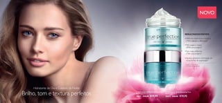  
 
Hidratante de Dia e Cuidado de Noite: 
Brilho, tom e textura perfeitos 
NOVO 
RESULTADOS VISÍVEIS 
▪ Melhoria visível na tez e textura 
(76% notaram a diferença)1) 
▪ Pele suave e macia 
(89% concordam)1) 
▪ Tom mais uniforme 
(75% concordam)1) 
▪ Ajuda a prevenir a formação de 
novas linhas de expressão‡‡ 
1) Testado em 63 mulheres 
‡‡ Com base nos ingredientes 
 Cuidado de Noite Renewing True 
Perfection 50 ml. 
30872 €28,00 €19,95 
 Hidratante de Dia Perfecting True 
Perfection 50 ml. 
30871 €28,00 €19,95 
6 7 
 