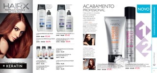 DÊ NAS VISTAS 
COM UM 
VOLUME 
INCRÍVEL! ACABAMENTO 
PROFISSIONAL NOVO 
 
 Champô SOS Anticaspa HairX 
250 ml. 
26680 €8,00 €5,45 
 Tratamento SOS Anticaspa HairX 
100 ml. 
26681 €10,00 €6,95 
 
OFEREÇA AO 
SEU CABELO O 
RESPEITO QUE 
ELE MERECE! 
  
 
  
    
 
FÓRMULAS NOVAS E 
MELHORADAS 
Todas as fórmulas agora com 
 Champô Restore 
Therapy HairX 250 ml. 
26642 €8,00 
 Champô Fortifi cante HairX 250 ml. 
30181 €8,00 €5,45 
 Tónico Fortifi cante para o Couro 
Cabeludo HairX 100 ml. 
30182 €14,00 €9,95 
 Champô Protetor de Coloração 
HairX 250 ml. 
26666 €8,00 
 Condicionador Protetor de 
Coloração HairX 200 ml. 
26672 €8,00 
 Condicionador Restore 
Therapy HairX 200 ml. 
26671 €8,00 
 Champô Smooth Control HairX 
250 ml. 
30066 €8,00 
 Condicionador Smooth Control 
HairX 200 ml. 
30067 €8,00 
Cada produto é concebido 
para criar penteados 
DURADOUROS, 
NÃO PEGAJOSOS 
e SEM RESÍDUOS. 
1 º PASSO Estilo 
Distribua a quantidade do tamanho 
de uma avelã de Creme Smooth 
& Sleek uniformemente no cabelo 
humedecido e protegido com o 
Spray Termoprotetor (30552). 
Seque o cabelo completamente e 
de seguida utilize uma prancha 
alisadora. 
2º PASSO Fixação 
Depois de pentear o cabelo, 
suavize quaisquer cabelos 
rebeldes com a palma da sua 
mão, de seguida vaporize a 
Laca Fixação Forte a uma 
distância de 20-30 cm para 
fi xar. 
www.orifl ame.pt C UIDADOS DO CORPO E CAPILARES 
 Creme Styling Smooth & Sleek HairX Creme 
antifrisado, de textura leve, com Queratina que proporciona 
penteados controlados durante 24H e benefícios anti-humidade 
para um acabamento suave e elegante. Fixação 2. 150 ml. 
30881 €12,00 €7,95 
 Laca Styling Fixação Forte HairX Laca Fixação 
Forte com Queratina que oferece 24H de fi xação, 
movimento felxível e um brilho fantástico. Fixação 3. 200 ml. 
30880 €12,00 €7,95 
88 89 
 