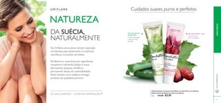  
 
91 
OS SEUS SONHOS – A NOSSA INSPIRAÇÃO™ 
 30143 Gel para o Contorno dos Olhos com Aloé Vera Love Nature 
 30167 Creme de Olhos com Uva Love Nature 
€13,00 €5,95 
Confere hidratação 
e atenua os sinais 
de fadiga 
Creme de olhos 
leve e revitalizante 
NATUREZA 
DA SUÉCIA, 
NATURALMENTE 
Na Orifl ame procuramos sempre inspiração 
na Natureza para desenvolver os melhores 
cosméticos e produtos de beleza. 
Partilhamos a vossa ânsia por ingredientes 
inovadores e efi cientes aliados à nossa 
permanente pesquisa científi ca e 
permanente desejo de sustentabilidade, 
tendo sempre como objetivo entregar 
produtos de qualidade premium. 
Cuidados suaves, puros e perfeitos 
GEL DE OLHOS – 
ALOÉ VERA 
Cada: 
GEL DE OLHOS – UVA 
www.orifl ame.pt NATUREZA 
 