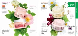  
 
 
 
CAMOMILA 
CALMANTE 
A CAMOMILA é 
conhecida por deixar 
a pele saudável, 
alivida, suavizada 
e mais uniforme. 
CADA: 
€5,95 
SUAVE E 
CALMANTE 
A sua textura 
delicada acalma a 
pele e o Extrato de 
Camomila suaviza e 
alivia a pele 
sensível. 
UVA 
REPARADORA 
PELE CANSADA: 
Uma pele com aspeto 
baço, sem vida e com falta 
de elasticidade necessita 
de um bom cuidado 
antioxidante e revitalizante. 
ROSA SELVAGEM 
NUTRITIVA 
PELE SECA: 
Sensação de pele 
desidratada, 
repuxada, áspera e 
escamada. Necessita 
de uma hidratação e 
nutrição regulares. 
50 ml 50 ml 
 30160 Creme de Dia com 
Rosa Selvagem Love Nature 
 30161 Creme de Noite com 
Rosa Selvagem Love Nature 
Cada: Cada: 
€13,00 
PROTEÇÃO E 
SUAVIDADE 
Nutre e hidrata a pele 
com aspeto baço e 
cansado. O Óleo de 
Semente de Uva, rico 
em antioxidantes, 
protege e promove uma 
pele saudável. 
 30157 Creme de Rosto 
com Camomila Love Nature 
 30165 Creme de Rosto 
com Uva Love Nature 
€13,00 
www.orifl ame.pt NATUREZA 
SUAVE E NUTRITIVA 
De fácil absorção, mas rica em 
nutrição. Confere elasticidade 
e proteção à pele, deixando-a 
suave e hidratada. 
RICO E AVELUDADO 
Rico e nutritivo, este creme 
hidrata e nutre a pele seca 
durante a noite, deixando-a 
muito suave. 
96 97 
 