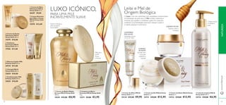 LUXO ICÓNICO, 
PARA UMA PELE 
INCRIVELMENTE SUAVE 
Nutra e hidrate a 
pele enquanto 
toma banho 
 
 
 
 
Leite e Mel de 
Origem Biológica 
O Leite é rico em nutrientes com resultados comprovados 
na hidratação da pele seca. O Mel contém vitaminas e 
minerais que ajudam a revitalizar a pele. Em conjunto, 
conferem uma hidratação essencial e deixam a pele e 
o cabelo sedosos e luminosos. 
CONTORNO 
DOS OLHOS 
Hidratação Intensa 
Creme de Olhos 
 
 
 
 Creme de Mãos 
Hidratante Milk & 
Honey Gold 75 ml. 
26447 €9,00 
 Creme Nutritivo 
para Mãos e Corpo 
Milk & Honey Gold 
250 ml. 
15570 €12,00 
 
CUIDADO 
DE NOITE 
Acorde com 
uma pele 
radiante e 
nutrida! 
 
 Creme de Duche 
Hidratante Milk & 
Honey Gold 200 ml. 
15579 €10,00 
 Esfoliante 
Suavizante Milk & 
Honey Gold 200 ml. 
17556 €11,00 
 Máscara Capilar Milk 
& Honey Gold 250 ml. 
24734 €11,00 
 Champô Milk & 
Honey Gold 200 ml. 
22624 €10,00 
 Condicionador Milk 
& Honey Gold 200 ml. 
22625 €10,00 
 
 
 
 
CUIDADO DE DIA 
Suaviza, nutre e 
revitaliza 
 Creme de Noite Milk & Honey 
Gold 50 ml. 
24732 €19,00 €12,95 
 Creme de Dia Milk & Honey 
Gold 50 ml. 
24731 €19,00 €12,95 
Limpa, suaviza 
e hidrata a 
pele 
 Leite de Limpeza Milk & 
Honey Gold 200 ml. 
24733 €10,00 €6,95 
 Creme de Banho Edição 
de Luxo Milk & Honey Gold 
300 ml. 
18249 €12,00 €8,95 
Não seca 
a pele 
Muito 
cremoso 
 Limpeza em Barra 
Cremosa Milk & Honey Gold 
75 g. 
15571 €4,00 €2,95 
 Creme de Olhos Milk & 
Honey Gold 15 ml. 
25134 €15,00 €9,95 
www.orifl ame.pt NATUREZA 
98 99 
 