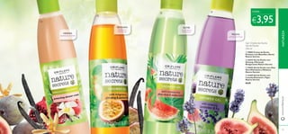  
 
 
 
CADA: 
€3,95 
Gel / Creme de Duche 
Gel de Duche 
250 ml 
RELAXA 
LAVANDA E FIGOS 
REVIGORA 
GINSENG E 
MARACUJÁ 
HIDRATA 
BAUNILHA E ROMÃ 
NUTRE 
ALOÉ VERA E 
MELANCIA 
 30882 Creme de Duche 
Protetor com Baunilha e Romã 
Nature Secrets 
 26443 Gel de Duche com 
Ginseng e Maracujá 
Revigorantes Nature Secrets 
 24203 Gel de Duche com Aloé 
Vera Hidratante e Melancia 
Nature Secrets 
 23409 Gel de Duche com 
Lavanda Relaxante e Figos 
Nature Secrets 
€6,00 
www.orifl ame.pt NATUREZA 
100 101 
 