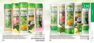  
 
 
CADA: 
€2,95 
 
  
  
  
 
ÚLTIMA APRESENTAÇÃO 
250 ml 250 ml 
ENVOLVA O 
SEU CABELO 
EM MARAVILHAS 
Cada: Cada: 
NATURAIS! 
 25353 Champô para Cabelo Normal com Flor de Sabugueiro e Maçã Nature Secrets 
 22694 Champô Anticaspa com Bardana e Toranja Nature Secrets 
 22701 Champô para Cabelo Oleoso com Urtiga e Limão Nature Secrets 
 21860 Champô para Cabelo Seco e Danifi cado com Trigo e Coco Nature Secrets 
 23278 Champô para Cabelos Lisos com Alecrim e Groselha Nature Secrets 
 25350 Condicionador para Cabelo Normal com Flor de Sabugueiro e Maçã Nature Secrets 
 22695 Condicionador Anticaspa com Bardana e Toranja Nature Secrets 
 22702 Condicionador para Cabelo Oleoso com Urtiga e Limão Nature Secrets 
 21862 Condicionador para Cabelo Seco e Danifi cado com Trigo e Coco Nature Secrets 
 23279 Condicionador para Cabelos Lisos com Alecrim e Groselha Nature Secrets 
€6,00 
ÚLTIMA APRESENTAÇÃO 
€6,00 
www.orifl ame.pt NATUREZA 
104 105 
 