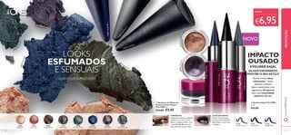 30745 
Rose Gold 
30746 
Golden Brown 
30747 
Olive Green 
30744 
Beige Pearl 
30748 
Petroleum Shine 
30749 
Deep Indigo 
30750 
Intense Plum 
30751 
Shimmering Steel 
31188 Midnight Blue 
31186 Smoky Charcoal 
31187 Carbon Black 
31186 Smoky Charcoal 
31187 Carbon Black 
31188 Midnight Blue 
30750 Intense Plum 
30744 Beige Pearl 
30749 Deep Indigo 
30745 Rose Gold 
30747 Olive Green 
30748 Petroleum Shine 
30750 Intense Plum 
30745 Rose Gold 
 
 
31186 
Smoky Charcoal 
31188 
Midnight Blue 
31187 
Carbon Black 
132 
LOOK ESFUMADO 
Poderá criar facilmente 
looks de olhos esfumados. 
Basta esbater o tom sobre 
a pálpebra. 
TENDÊNCIA 
Experimente delinear a pálpebra 
superior com o tom Carbon 
Black e a pálpebra inferior com 
o tom Midnight Blue para um 
look inspirado nas passerelles. 
IMPACTO 
OUSADO 
EYELINER KAJAL 
OLHOS ESFUMADOS 
MOSTRE O SEU ESTILO 
Recrie o look olhos 
esfumados – basta 
delinear e esbater. 
Adere suavemente com 
pigmentos ultrapuros 
para uma intensidade 
suprema da cor. 
133 
CADA: 
 Sombras de Olhos em 
Creme Colour Impact 
The ONE 4 g. 
€13,00 €5,95 
€6,95 
 Eyeliner Kajal The ONE 
2 , 5 g. 
€12,00 
www.orifl ame.pt PROMOÇÃO 
LOOKS 
ESFUMADOS 
E SENSUAIS 
OLHOS QUE SUPREENDEM 
NOVO 
Feche bem a tampa para não secar. 
 