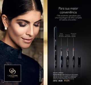 Caneta Pincel 3 em 1 Pinceis para sobrancelhas,
aplicação de sombra nas pálpebras e angulada para
aplicação mais precisa, juntas numa conveniente
caneta com tampa. Dimensões: 3,1 x 1,1 cm.
28732 €8,00 €4,95
–Três excelentes aplicadores para
uma maquilhagem de olhos completa
em apenas uma caneta –
Para sua maior
conveniência
Pincel para
sombra
angulado
Pincel de
sobrancelhas
Pincel
aplicador
de sombra
AModeloestáausar:QuartetodeSombrasdeOlhosGiordani
Gold32076DivineBrown,MáscaradePestanasIncredibleLength
GiordaniGold32079Black.
106
EDIÇÃO LIMITADA
 