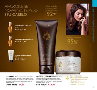 59
ቢ CHAMPÔ eleo Luxuoso champô enriquecido
com Óleos naturais de Argão e Rosa. Limpa e nutre
delicadamente, para um cabelo que brilha com saúde e
emana um aroma delicioso. Para todos os tipos de
cabelo. 200 ml.
31609 €16,00 €9,95
CONDICIONADOR eleo
150 ml.
31610 €16,00
ባ MÁSCARA CAPILAR eleo Máscara capilar
intensamente nutritiva, enriquecida com óleos
naturais de Argão e Rosa para fortalecer, reparar,
suavizar, dar brilho e perfumar o cabelo. Para todos
os tipos de cabelo. 125 ml.
31611 €20,00 €14,95
ÓLEO PROTETOR eleo 50 ml.
31614 €22,00
ÓLEO SUAVIZANTE eleo
50 ml.
31615 €22,00
CUIDADOSDOCORPOECAPILARES
Recupera a suavidade
95%*
Deixa um brilho
duradouro até à
próxima lavagem
92%*
*
TestadonumpaineldemulheresqueutilizaramChampô,
Condicionador,MáscaraeÓleoseleo
COM INFUSÃO DE
4 INGREDIENTES NATURAIS
• Óleo de Argão Revitalizante
• Bardana Nutritiva
• Óleo de Rosa Nutritivo
• Vitamina F Fortiﬁcante
APAIXONE-SE
NOVAMENTE PELO
SEU CABELO
ቢ
ባ
 
