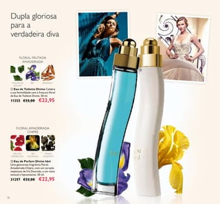 76
ቢ Eau de Toilette Divine Celebre
a sua feminilidade com a frescura ﬂoral
da Eau de Toilette Divine. 50 ml.
11355 €33,00 €22,95
ባ Eau de Parfum Divine Idol
Uma glamorosa fragrância Floral-
Amadeirada-Chipre, com um coração
majestoso de Íris Dourada, e um rasto
sensual e hipnotizante. 50 ml.
31297 €33,00 €22,95
ÍRIS SÂNDALOFOLHAS DE
VIOLETA
FLORAL FRUTADA
AMADEIRADA
FLORAL AMADEIRADA
CHIPRE
ÍRIS
DOURADA
FRUTOS
VERMELHOS
ÂMBAR
CINZENTO
Dupla gloriosa
para a
verdadeira diva
ቢ
ባ
 