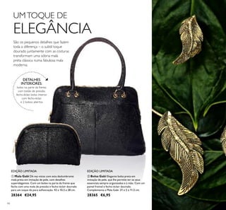 94
ቢ
ባ
EDIÇÃO LIMITADAEDIÇÃO LIMITADA
ቢ Mala Gabi Dê nas vistas com esta deslumbrante
mala preta em imitação de pele, com detalhes
superelegantes. Com um bolso na parte da frente que
fecha com uma mola de pressão e fecho-éclair dourado
para um toque de pura soﬁsticação. 42 x 10,5 x 28 cm.
28364 €24,95
ባ Bolsa Gabi Elegante bolsa preta em
imitação de pele, que lhe permite ter os seus
essenciais sempre organizados e à mão. Com um
painel frontal e fecho-éclair dourado.
Complementa a Mala Gabi. 21 x 5 x 11,5 cm.
28365 €6,95
DETALHES
INTERIORES:
bolso na parte da frente,
com botão de pressão,
fecho-éclair, bolso interior
com fecho-éclair
e 2 bolsos abertos
São os pequenos detalhes que fazem
toda a diferença – o subtil toque
dourado juntamente com as costuras
transformam uma sóbria mala
preta clássica numa fabulosa mala
moderna.
UMTOQUE DE
ELEGÂNCIA
 