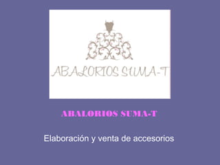 ABALORIOS SUMA-T
Elaboración y venta de accesorios
 