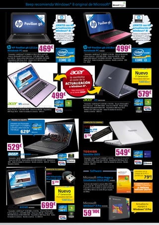 Beep recomienda Windows® 8 original de Microsoft®




                                                                                                                                   39 LED ”
                                                                                                                                           6
                                                 15 ED m




                                                                                                                                    ,
                                                                                                                                  15

                                                                                                                                        cm
                                                   ,6
                                                    L c
                                             39


                                                     ”




                                                                                                                                     ,6
                                                 ,     6
                                                                             ¡GRATIS con HP                                                                                                            ¡GRATIS con HP
                                                                             actualización a                                                                                                           actualización a
                                                                             Windows® 8!                                                                                                               Windows® 8!
                                                                             Compra un ordenador HP                                                                                                    Compra un ordenador HP
                                                                             con Windows® 7, actualízalo                                                                                               con Windows® 7, actualízalo
                                                                             a Windows® 8 Pro y HP te                                                                                                  a Windows® 8 Pro y HP te
                                                                             reembolsará los 14,99€                                                                                                    reembolsará los 14,99€
                                                                             de coste.                                                                                                                 de coste.


   HP Pavilion g6-1211ss
Notebook PC HP5192                               469€
- Procesador Intel® Core™ i3-2330M 2.2 GHz 3 MB de caché L3
                                                                                                                               HP Pavilion g6-2018ss
                                                                                                                            Notebook PC HP5654                                  499€
                                                                                                                            - Procesador Intel® Core™ i3-2350M a 2.30 GHz - Original Windows®
- Original Windows® 7 Home Premium - 4 GB RAM DDR3 - Disco                                                                  7 Home Premium - 6 GB RAM DDR3 - Disco duro 500 GB - Tarjeta
duro 500 GB - Tarjeta gráfica AMD Radeon™ HD 6470M 1GB DDR3                                                                 gráfica AMD Radeon™ HD 7670M 1GB DDR3 - Regrabadora DVD
- Regrabadora DVD Super Multi - Pantalla 15,6” (39,6 cm) LED                                                                Super Multi - Lector de tarjetas de memoria - Teclado numérico - USB
- Lector de tarjetas de memoria - HDMI                                                                                      3.0 - HDMI




                                                                                                                                                                                                          Nuevo
                                                                                                                                                                                                         3ª Generación
                                                                                                         te reembolsa
                m
        14”
       LED
               35,6 c




                                                                                                                                                                                                       Procesadores Intel® Core™
                                                                                                         el coste de la                                                                                          Con Tecnología Intel®



                                                                                              ACTUALIZACIÓN
                                                                                                                                                                                                                                         1




                                                                                                        a Windows 8*.


                                                                                                                                                                                                               579€
                                                                                                              *Más información



                                                                    499
                                                                                                             en tu tienda BEEP.
                                                                                         €
                                                                                                                                               V3 ACER1629
                        V5 ACER1642                                                                                         - Procesador Intel® Core™ i5-3210M a 2.50 GHz - Original Windows® 7
                                                                                                                            Home Premium - 4 GB RAM DDR3 - Disco duro 750 GB - Tarjeta gráfica
- Procesador Intel® Core™ i3-2367M a 1.4 GHz - Original Windows® 7                                                          NVIDIA® GeForce® GT 630M 2GB - Regrabadora DVD Super Multi 	
Home Premium - 4 GB RAM DDR3 - Disco duro 320 GB - Regrabadora                                                              - Pantalla 15,6” (39,6 cm) LED - Lector de tarjetas de memoria
DVD Super Multi - Lector de tarjetas de memoria - USB 3.0                                                                   - Teclado numérico - USB 3.0




      MEJORA TU EQUIPO
                                                                                                                             COMPLETA TU COMPRA
    Llévatelo con Procesador
    Intel® CoreTM i7 2720QM a
                                                                                               15 ED m




    2.20 GHz y disco duro de
                                                                                                 L c
                                                                                                 ,6”
                                                                                            39




                                                                                                                              Teclado USB
                                                                                               ,     6




    750 GB por
                         629€         BEE43161                                                                                estándar IN103

                                                                                                                              6’25€

529€
                        i5 2450M BEE43159
- Procesador Intel® CoreTM i5-2450M a 2.50 GHz - 4 GB RAM DDR3
                                                                                                                            Satellite C855                                      549€
                                                                                                                            - Procesador Intel® Core™ i3-2370M a 2.40 GHz - Original Windows® 8
- Disco duro 640 GB - Tarjeta gráfica NVIDIA® GT540M 2 GB - Regrabadora                                                     - 4 GB RAM DDR3 - Disco duro 500 GB - Regrabadora DVD Super Multi
DVD - Lector de tarjetas de memoria - Teclado numérico - USB 3.0 - Sistema                                                  - Pantalla 15,6” (39,6 cm) LED - Lector de tarjetas de memoria - Teclado
Operativo Freedos                                                                                                           numérico - USB 3.0


                                                           COMPLETA TU COMPRA
                                                                                                                                        Software                                                         ¡Llévatelo con la
                                                                                                                                                                                                         compra de tu PC o
  39 LED ”
          ,6




                                                                                                                                                                                                                             79€!
                                                                                                                                                                                                         portátil por
 15

       cm




                                                           Mini Adaptador                                                               Office Hogar y
                                                                                                                                        	
    ,6




                                                           Bluetooth USB
                                                                                                                            Estudiantes 2010 (PKC) MIC863
                                                           NW545
                                                                     5’25€                                                  - La forma más barata de comprar Office 2010
                                                                                                                            con tu nuevo PC - La tarjeta de clave de producto
                                                                                                                                                                                                           COMPRA OFFICE
                                                                                                                                                                                                          AHORA, Y CONSIGUE
                                                                                                                            le permite al usuario activar en pocos minutos su                             LA PRÓXIMA

                                                                                Nuevo
                                                                                                                            nuevo Office 2010 en su nuevo PC pre-cargado                                VERSIÓN GRATIS*
                                                                                                                            con Office                                                                  *Más información en tu tienda BEEP

                                                                               3ª Generación
                                                                             Procesadores Intel® Core™
                                                                                     Con Tecnología Intel®
                                                                                                               1




                         A55VD ASK2582               699€                                                                   Windows® 8 Pro MIC1075
                                                                                                                                                                                                         Actualiza tu
                                                                                                                                                                                                          equipo a
                                                                                                                                                                                                       Windows® 8 Pro

                                                                                                                            59’90€
- Procesador Intel® Core™ i7-3610QM a 2.30 GHz - Original Windows®
7 Home Premium - 4 GB RAM DDR3 - Disco duro 750 GB - Tarjeta gráfica
NVIDIA® GeForce 610M DDR3 2GB - Regrabadora DVD Super Multi - Lector
de tarjetas de memoria - Teclado numérico - 3 x USB 3.0
 