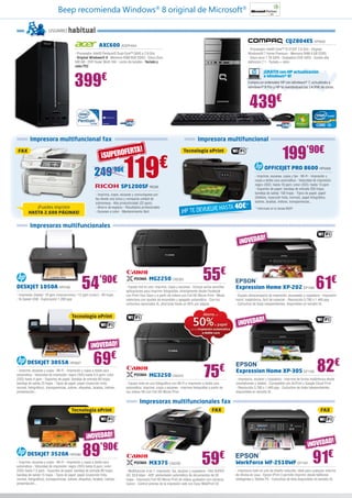 Beep recomienda Windows® 8 original de Microsoft®

                        USUARIO        habitual
                                                                                                                                                                                                CQ2804ES HP5632
                                                              AXC600 ACER1644
                                                                                                                                                                    - Procesador Intel® Core™ i3-2120T 2.6 GHz - Original
                                            - Procesador Intel® Pentium® Dual-Core™ G645 a 2.9 GHz                                                                  Windows® 7 Home Premium - Memoria RAM 4 GB DDR3
                                            - Original Windows® 8 - Memoria RAM 6GB DDR3 - Disco Duro                                                               - Disco duro 1 TB SATA - Grabadora DVD SATA - Sonido alta
                                            500 GB - DVD Super Multi 16X - Lector de tarjetas - Teclado y                                                           definición 7.1 - Teclado + ratón
                                            ratón PS2




                                            399
                                                                                                                                                                                ¡GRATIS con HP actualización
                                                                €                                                                                                               a Windows® 8!
                                                                                                                                                                    Compra un ordenador HP con Windows® 7, actualízalo a
                                                                                                                                                                    Windows® 8 Pro y HP te reembolsará los 14,99€ de coste.




                                                                                                                                                                     439€
          Impresora multifuncional fax                                                                                               Impresora multifuncional
 FAX
                                                                ¡ SUPEROFER
                                                                           TA!                                            Tecnología ePrint
                                                                                                                                                                                             199’90€
                                                           249          ’90€
                                                                               119
                                                                              SP1200SF RIC95
                                                                                                         €                                                                      OFFICEJET PRO 8600 HP5459
                                                                                                                                                                         - Imprime, escanea, copia y fax - Wi-Fi - Impresión y
                                                                                                                                                                         copia a doble cara automática - Velocidad de impresión:
                                                                                                                                                                         negro (ISO): hasta 18 ppm; color (ISO): hasta 13 ppm
                                                                                                                                                                         - Soportes de papel: bandeja de entrada 250 hojas;
                                                            - Imprima, copie, escanee y comuníquese por                                                                  bandeja de salida: 150 hojas - Tipos de papel: papel
                                                            fax desde una única y compacta unidad de                                                                     (folletos, inyección tinta, normal), papel fotográfico,
                                                            sobremesa - Alta productividad (22 ppm)                                                                      sobres, tarjetas, índices, transparencias...
                                                                                                                                             A 40€!*
                                                                                                                         ¡HP TE DEVUELVE HAST
           ¡Puedes imprimir                                 - Ahorro de espacio - Resultados profesionales                                                               * Infórmate en tu tienda BEEP
        HASTA 2.600 PÁGINAS!                                - Escaneo a color - Mantenimiento fácil



          Impresoras multifuncionales

                                                                                                                                                              ¡NOVEDAD!




DESKJET 1050A HP5100                             54’90€                                           MG2250 CA2323                          55€
                                                                                 - Equipo tod en uno: imprime, copia y escanea - Incluye varias sencillas   Expression Home XP-202 EP1166                            61€
                                                                                 aplicaciones para imprimir fotografias: directamente desde Facebook
- Impresión (hasta): 16 ppm (monocromo) / 12 ppm (color) - 60 hojas              con Print Your Days y a partir de vídeos con Full HD Movie Print - Modo    - Equipo ultracompacto de impresión, escaneado y copiadora - Impresión
- Hi-Speed USB - Exploración 1.200 ppp                                           silencioso con ajustes de encendido y apagado automático - Con los         móvil, inalámbrica, fácil de conectar - Resolución 5.760 x 1.440 ppp
                                                                                 cartuchos opcionales XL ahorrarás hasta un 50% por página                  - Cartuchos de tinda independientes, disponibles en tamaño XL


                                         Tecnología ePrint
                                                                                                                                                             ¡NOVEDAD!


                                                        ¡NOVEDAD!

        DESKJET 3055A HP5627                              69€                                                                                                                                                         82€
- Imprime, escanea y copia - Wi-Fi - Impresión y copia a doble cara
automática - Velocidad de impresión: negro (ISO) hasta 5.5 ppm; color
(ISO) hasta 4 ppm - Soportes de papel: bandeja de entrada 60 hojas;
bandeja de salida 25 hojas - Tipos de papel: papel (inyección tinta,
                                                                                                  MG3250 CA2312                          75
                                                                                 - Equipo todo en uno fotográfico con Wi-Fi e impresión a doble cara
                                                                                                                                                     €      Expression Home XP-305 EP1165
                                                                                                                                                            - Impresora, escáner y copiadora - Imprime de forma inalámbrica desde
                                                                                                                                                            smartphones y tablets - Compatible con AirPrint y Google Cloud Print
normal, fotográfico), transparencias, sobres, etiquetas, tarjetas, índices,      automática: imprime, copia y escanea - Imprime fotografías a partir de     - Resolución 5.760 x 1.440 ppp - Cartuchos de tinda independientes,
presentación...                                                                  tus vídeos HD con Full HD Movie Print                                      disponibles en tamaño XL

                                                                                           Impresoras multifuncionales fax
                                         Tecnología ePrint                                                                                     FAX                                                                      FAX




                                                    ¡NOVEDAD!
                                                                                                                                                                                                               ¡NOVEDAD!
        DESKJET 3520A HP5583                      89           ’90€
- Imprime, escanea y copia - Wi-Fi - Impresión y copia a doble cara                               MX375 CA2230                          59€                 WorkForce WF-2510WF EP1167                             91€
automática - Velocidad de impresión: negro (ISO) hasta 8 ppm; color
(ISO) hasta 7.5 ppm - Soportes de papel: bandeja de entrada 80 hojas;            - Multifunción 4 en 1: impresión, fax, escáner y copiadora - FAX SUPER     - Impresora todo en uno de diseño reducido, ideal para cualquier entorno
bandeja de salida 15 hojas - Tipos de papel: papel (inyección tinta,             G3: 33,6 kbps - ADF: alimentador automático de documentos de 30            de oficina en casa - Epson iPrint 3 permite imprimir desde teléfonos
normal, fotográfico), transparencias, sobres, etiquetas, tarjetas, índices,      hojas - Impresión Full HD Movie Print de vídeos grabados con cámaras       inteligentes y Tablets PC - Cartuchos de tinta disponibles en tamaño XL
presentación...                                                                  Canon - Control preciso de la impresión web con Easy-WebPrint EX
 