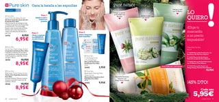 Gana la batalla a las espinillas                                                                                          
                                                                                                                                                                                 Hidrata tu piel

                                                                                                                                                                                                   LO
Para piel grasa   +   15                                                                                                                                                        con Té Blanco
                                                                                                               Limpia tu piel en
                                                                                                               profundidad con

                                                                                                                                                                                                   QUIERO
 Pure Skin                                          Paso 1                                                        Bardana                      Exfolia tu piel
Spot SOS Gel Deep Action                     Exfolia la piel y                                                                                   con Jazmín
Gel Anti-Imperfecciones Acción                   reduce los
Profunda Pure Skin                                  granitos                                                                            
Efectiva solución de emergencia que
combate los granitos más inesperados
en sólo 8 horas. Con Tecnología
Detect y alto concentrado en Ácido
Salicílico que tratan los granitos y                             
                                                                                                                                                                                                   ¡Elige tu
reduce la producción de sebo de la
piel. 6 ml.                             Paso 3                            Paso 2                                                                                                                  mascarilla
24752                      8,95€        ¡Trata y combate                   Tónico limpiador           
                                                                                                                                                                                                   a un precio
                  6,95€
                                        los GRANITOS                       Anti-espinillas
                                        en sólo 8 horas!
                                                                                                                                                                                                  inigualable!
                                         

 Pure Skin                                                                                                                                                                                        Mascarillas Faciales
Scrub Face Wash Deep Action                                                                                                                                                                        50 ml
Limpiadora Exfoliante Pure Skin
Limpiadora exfoliante de uso diario                                                                                                                                                                 16358 Mascarilla Puriﬁcante con
con ingredientes antibacterianos que                                                                                                                                                               Bardana y Arcilla Pure Nature
reducen granitos y espinillas. Aclara                                              Pure Skin                                                                                                       16357 Mascarilla Exfoliante
con agua. 150 ml.                                                                1 Clarifying Scrub                                                                                                Peel-off con Jazmín Pure Nature
20194                      10,95€                                                2 Purifying Mask

                  8,95€
                                                                                 Mascarilla Exfoliante                                                                                              16356 Mascarilla Gel Hidratante
                                                                                 Puriﬁcante Pure Skin                                                                                             con Té Blanco Pure Nature
                                                                                 12 ml.                                                                                                             24472 Mascarilla Facial con
                                                                                                                                                                      EXISTENCIAS LIMITADAS
                                                                                 22418                3,95€                                                                                        Ylang-Ylang y Pachuli Pure Nature

  Pure Skin                                                                       Pure Skin
                                                                                                                                                                                                                                10,95€
Blackhead Toner Deep Action                                                      Blackhead Clearing Mask
Tónico Anti-Espinillas Intensivo                                                 Deep Action
Pure Skin                                                                        Mascarilla Limpiadora Anti-    Mascarilla hidratante
Fórmula intensiva. Elimina el exceso                                             Espinillas Pure Skin               intensiva con
de grasa y previene la aparición de

                                                                                                                                                                                                   ¡45% DTO!
                                                                                 50 ml.                         Ylang-Ylang y Pachuli
espinillas. 150 ml.
20166                      10,95€                                                24202                9,95€

                  8,95€                                                                                                                                                                                                   Cada una
                                                                                                                                                                                                            5,95€
48   cuidado facial                                                                                                                                                                                                       cuidado facial   49
 