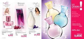 Melocotón, Heliótropo,
                                                 Ylang Ylang, Madera
                                                 de Sándalo, Almizcle                                    Ylang Ylang,                                                                                  LO
                                                                                                                                                                                                       QUIERO
           Ylang Ylang                                                                               Madera de Cedro,
                                                                                                       Flor de Azahar

                                                                                                                                                 




                                                                                                                        La serenidad aromática
                                                                                                                                                                            
                                                                                                                                                                                                       ¡Aromas
                                                                                                                                                                                                       fascinantes
                                            
                                                                                                                                                                                                       que despiertan
                                                                                                                                                                                                       tus sentidos!




                                                                                                                                                                                 Una mágica frescura
                                                                                                                                                                                                       Eau de Toilette
                                                                                                                                                                                                       30 ml
       
                                                                                                                                                                                                        16783 Eau de Toilette Sun
                                                                                                                                                                                                        16784 Eau de Toilette Moon
                                                                                                                                                                                                       16785 Eau de Toilette Eclipse

                                                                                                                                                                                                                              13,95€




                                                                                                                                                     El aroma de las ﬂores
     ¡Última Oportunidad!

 Volare Magnolia Parfum de Toilette    
                                            ¡Última Oportunidad!

                                          Intense Embrace Her
                                                                                  ¡Última Oportunidad!

                                                                                Chiffon Eau de Toilette
                                                                                                                                                                                                       ¡40% dto!
Parfum de Toilette Volare Magnolia      Eau de Toilette                        Eau de Toilette Chiffon
Tamaño Viaje                            Eau de Toilette Embrace Intense para   50 ml.
30 ml.                                  Ella                                   18197                        27,00€
                               13,95€                                                                                                                                                                                    Cada una
                                                                                                   21,95€
23618                                   50 ml.


                            9,95€                                                                                                                                                                              7,95€
                                        17588                       24,00€
                                                             19,95€
66   fragancias                                                                                                                                                                                                                      67
 