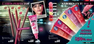 ¡LOOK ROCKERO!
LABIOS PERFECTOS                                                                                                                                                 24596 Daring Spirit

                                                                                                                                                                                                             SABORES EN TU BOCA                          ove




                                                                                                                                                                                                                                                                                it
                                                                                                                                                                                                                                                      eL




                                                                                                                                                                                                                                                                             pir
                                                                                                                                                                                                                                                    Th




                                                                                                                                                                                                                                                                           gS
                                                                                                                                                                 24594 Feel The Love                                                          eel




                                                                                                                                                                                                                                                                          rin
                                                                                                                                                                                                                                            4F
                                                                                                                                                                                                                                         59




                                                                                                                                                                                                                                                                          Da
                                                                                                                                                                                                                                       24




                                                                                                                                                                                                                                                                      6
                                                                                                                                                                                                                                                                     59
                                                                                                                                                                                                                                                                     24
                                                                                                                                                                                                                                   x
                                                                                                                                                                 24597 Just Relax                                               ela
                                                                                                                                                                                                                             tR
                                                                                                                                                                                                                          Jus
       24604 Nude             24607 Pink       24605 Coral                                                                                                                                                          5  97
                                                                    24606 Nougat                                                                                                                                  24


                                                                                                                                                                 24592 Conﬁdent Boost




                                                                                                                                                                                                             st
                                           




                                                                                                                                                                                                          oo
                                                                                                                                                e
                                                                                                                                        scara d a




                                                                                                                                                                                                          tB
                                                                                                                                eva: Má




                                                                                                                                                                                                        en
                                                                                                                                               m
                                                    24608 Fuchsia
                                                                                                                        odelo ll nsidad Extre illo               24595 Happy Glow




                                                                                                                                                                                                     ﬁd
                                                                                                                  La m as De             k / Br




                                                                                                                                                                                                     on
                                                                                                                   Pestañ t 24268 Blac e 24596




                                                                                                                                                                                                    C
                                                                                                                                                                                                2
                                                                                                                                                                                                59
                                                                                                                       Ou od Very M Spirit.




                                                                                                                                                                                                                                                                                     !
                                                                                                                 Black s Mo




                                                                                                                                                                                               24
                                                                                                               de Lab
                                                                                                                       io            Daring
                                                                                                                                                                 24593 Energy Shock




                                                                                                                                                                                      Glow
                                                                                                                                                                                   py
                                                                                                                                                                                ap
                                                                                                                                                                              5H
                                                                                                                                                                            59
                                                                                                                                                                           24
         DESLIZAN
      SUAVEMENTE
Perﬁla tus labios con el
     Lápiz Perﬁlador de




                                                                                                                                                                 ck
                                                                                                                                                              Sho
   Labios Very Me antes
                                                        ORES D                 E LABIOS




                                                                                                                                                             rgy
                                               PERFILAD
                                                                                                                         UN TONO
   de aplicar tu Barra de




                                                                                                                                                           Ene
                                                                                                                                                                                                                                                                ¡SÚPER
                                                                                                                          ROSA
 Labios Lipmanía favorita.                                                                                              EXCLUSIVO
   ¡Tus labios estarán más
deﬁnidos y el color durará


                                                                                                                                                                                                                                                                PRECIO!
                más tiempo!                                                                                                                              
                                                              GLOSS SABOR AFRUTADO
                                                               Very Me Pink Me Perfect Lip Gloss
                                                              Gloss Pink Me Very Me
                                                                                                                                                                                                                                                               Brillo de Labios Mood


                                                                                                                                                                                                                                                           ¡50% dto!
                                                              Un Gloss totalmente exclusivo. Al entrar en                                            BRILLANTE
                                                              contacto con tus labios, el brillo transparente
 Very Me Lip Crayon                                          se transforma en un fabuloso tono rosa                                                  Very Me Mood Lip Gloss
Lápiz Perﬁlador de Labios Very Me                             diferente según tu color de labios natural.                                            Brillo de Labios Mood Very Me
0. 8 g.                                                       10 ml.                                                                                 10 ml.
                         6,95€                                22497                              8,95€                                                                                       8,95€
                    4,95€                                                                6,95€                                                                                  4,50€
102                                                                                                                                                                                                                                                                                      103
 