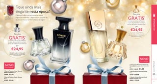  
 
Fique ainda mais 
elegante nesta época! 
Ofereça à mulher que ama uma das nossas 
fragrâncias preferidas – disponível em conjunto de 
oferta com frasco de 50ml e frasco de viagem. 
  
 
Receba 
GRÁTIS1) 
a miniatura da Eau de Parfum e 
a caixa de presentes na compra 
da Eau de Parfum Giordani Gold 
por 
€24,95 
1)ao solicitar a Eau de Parfum 
Giordani Gold, a miniatura e a caixa 
para presentes ser-lhe-ão enviadas 
grátis automaticamente 
NOVO 
EDIÇÃO LIMITADA 
GRÁTIS NA 
AQUISIÇÃO DE 
PRODUTO 
Receba 
GRÁTIS1) 
a miniatura da Eau de Toillette e 
a caixa de presentes na compra 
da Eau de Toillette Power Woman 
por 
€24,95 
1)ao solicitar a Eau de Toillette Power 
Woman, a miniatura e a caixa para 
presentes ser-lhe-ão enviadas grátis 
automaticamente 
NOVO 
EDIÇÃO LIMITADA 
www.orifl ame.pt EMM DAEKSETA-UQPUE 
 Caixa para Presentes Universal - 
Vermelho Dimensões: 11,5 x 11,5 x 21,5 
cm. 
27915 €2,95 €1,45 
 Eau de Toilette Power Woman 
Edição Limitada 30 ml. 
30866 €15,00 
 Eau de Parfum Giordani Gold 
50 ml. 
24169 €33,00 
 Eau de Parfum Giordani Gold 
Edição Limitada 30 ml. 
30862 €15,00 
 Eau de Toilette Power Woman 
50 ml. 
26769 €33,00 
18 19 
 