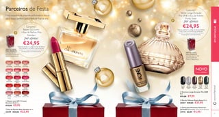 Verniz Longa Duração 
The ONE e Eau de Toilette 
Pretty Swan por apenas 
€24,95 1)Deverá solicitar o código da Eau de Toilette 
Pretty Swan e do Verniz que pretende 
receber. A caixa para presentes ser-lhe-á 
enviada grátis automaticamente. 
31192 
Black 
Noir 
Conjunto1) 
GRÁTIS CAIXA 
PARA PRESENTE 
NA AQUISIÇÃO DE 
QUALQUER UM 
DOS CONJUNTOS 
31193 
Platinum 
Pearl 
NOVO 
EDIÇÃO LIMITADA 
31194 
Amethyst 
Rock 
31195 
Gold 
Splendor 
31196 
Steel 
Shimmer 
 
Parceiros de Festa 
Estes conjuntos de presente perfumados e trendy 
são o toque perfeito para a festa de fi nal de ano. 
3 0 4 5 3 Fuchsia Divine 
 
Conjunto1) 
Batom GG Iconic 
+ Eau de Parfum Miss 
Giordani 
por apenas 
€24,95 1)Deverá solicitar o código da Eau de Parfum 
Miss Giordani e do Batom que pretende 
receber. A caixa para presentes ser-lhe-á 
  
 
 
GRÁTIS CAIXA 
PARA PRESENTE 
NA AQUISIÇÃO 
DE QUALQUER UM 
DOS CONJUNTOS 
30448 
Pearly Pink 
30452 
Raspberry 
Blush 
enviada grátis automaticamente. 
30456 
Muted Plum 
30449 
Rose Petal 
30453 
Fuchsia Divine 
30457 
Lavender 
Lustre 
30450 
Peach Pink 
30454 
True Red 
30458 
Copper Shine 
30445 
Satin Beige 
30446 
Creamy Nude 
30447 
Pink Nude 
30451 
Lucent Pink 
30455 
Red Fatale 
30459 
Cherry Love 
www.orifl ame.pt EM DESTAQUE 
 Vernizes Longa Duração The ONE 
8 ml. 
€12,00 €7,95 
 Eau de Toilette Pretty Swan 50 ml. 
25057 €29,00 €21,95 
 Caixa para Presentes Universal - 
Vermelho Dimensões: 11,5 x 11,5 x 21,5 cm. 
27915 €2,95 €1,45 
 Batom com SPF 15 Iconic 
Giordani Gold 4 g. 
€15,00 €9,95 
 Eau de Parfum Miss Giordani 50 ml. 
30399 €33,00 €22,95 
22 23 
 