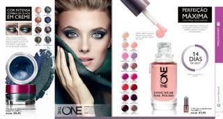 30744 
Beige Pearl 
30745 
Rose Gold 
30746 
Golden Brown 
30747 
Olive Green 
30748 
Petroleum Shine 
30749 
Deep Indigo 
30750 
Intense Plum 
30751 
Shimmering Steel 
30522 
Ballerina Rose 
30524 
Lilac Silk 
30526 
Rose Diamond 
30528 
Fuchsia Allure 
30530 
London Red 
30532 
Purple in Paris 
30534 
Cappuccino 
30522 Ballerina Rose 
 
COR INTENSA 
SOMBRA DE OLHOS 
EM CREME 
Utilize o seu dedo para aplicar a 
Sombra de Olhos Colour Impact. 
Desta forma, espalha a sombra mais 
uniformemente e o calor do seu 
corpo aquece o creme, fazendo 
com que este espalhe na perfeição. 
 
30520 
Tiramisu 
30521 
Ice Pink 
30523 
Strawberry Cream 
30525 
Mulberry Mauve 
30527 
Night Orchid 
30529 
Red Sky at Night 
30531 
Ruby Rouge 
30533 
Cherry Chic 
94 
 Sombras de Olhos em Creme Colour 
Impact The ONE 4 g. 
€13,00 €8,95 
PERFEIÇÃO 
MÁXIMA COM O VERNIZ LONGA DURAÇÃO 
Com Tecnologia Expert Gel para uma 
cor vibrante e uniforme e um brilho 
soberbo, resistente à quebra e 
desvanecimento. 
 Vernizes Longa Duração 
The ONE 8 ml. 
€12,00 €7,95 
PINCEL LARGO, de elevada 
defi nição, o que se traduz 
numa cor que adere rápida e 
facilmente. 
www.orifl ame.pt 
1) Testado (com base/brilho e 
retoques) 
95 
A Modelo está a usar: Vernizes 
Longa Duração The ONE 30522 
Ballerina Rose , Sombras de Olhos 
em Creme Colour Impact The ONE 
30748 Petroleum Shine . 
MAQUILHAGEM 
14 
DIAS DE USO!1) 
 