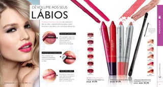 26569 
Vibrant Almond 
26570 
Pink Impact 
26571 
Striking Rose 
26572 
Electric Red 
26573 
Deep Berry 
26574 
Intense Cherry 
30389 
Golden Gloss 
30390 
Pink Delight 
30391 
Rosewood Sheen 
30392 
Dazzling Pink 
30393 
Glazed Strawberry 
 
26571 Striking Rose 
26572 Electric Red 
30390 30389 Golden Gloss 
Pink Delight 
 
 
98 
www.orifl ame.pt 
DÊ VOLUME AOS SEUS 
LÁBIOS 
 Batom em Lápis Power Shine 3 , 9 g. 
€12,00 €7,95 
 Batom em Lápis Impact 3 , 9 g. 
€12,00 €7,95 
 Pincel para Batom/Corretor 
Professional Comprimento: 17 cm. 
24144 €6,00 €3,95 
ÚLTIMA APRESENTAÇÃO 
Pincel com duas 
pontas, para uma 
aplicação precisa 
nos lábios ou no 
rosto 
99 
A Modelo está a usar: Batom em Lápis Impact 26571 Striking 
Rose . 
MAQUILHAGEM 
Os lábios volumosos e carnudos são supersexy e 
dão nas vistas - especialmente nas saídas à noite! 
Aumente os seus lábios com uma destas delícias top. 
BATOM EM LÁPIS IMPACT 
Uma passagem suave e os 
lábios fi cam saturados com 
uma cor intensa e 
preenchidos com os 
benefícios da hidratação. 
BATOM EM LÁPIS POWER SHINE 
Tom irresistível com 
acabamento Metashine 
num conveniente batom 
em lápis 
PINCEL PARA LÁBIOS 
Pincel fi rme e plano, para 
uma cobertura pequena e 
aplicação precisa do 
batom (também funciona 
bem com o corretor!) 
 