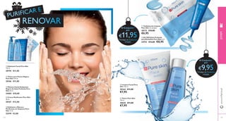 PURIFICAR E 
 
 
 
 
 
 
 
RENOVAR 
 
 
www.orifl ame.pt JOVEM 
 Esfoliante Facial Pure Skin 
150 ml. 
20194 €11,00 
 Tónico para Pontos Negros 
Pure Skin 150 ml. 
20166 €11,00 
 Máscara Facial Antipontos 
Negros de Ação Profunda Pure 
Skin 50 ml. 
24202 €10,00 
 Creme Matifi cante Pure Skin 
50 ml. 
20167 €12,00 
 Esfoliante e Máscara 
Purifi cante em Saquetas Pure 
Skin 12 ml. 
22418 €3,00 
O Conjunto1) 
por 
€11,95 1)Código de Conjunto: 
476685 
 Limpeza Facial Pure 
Skin 150 ml. 
20164 €11,00 
€7,95 
 Tónico Pure Skin 
150 ml. 
20620 €11,00 
€7,95 
 Toalhetes de Limpeza 
Pure Skin 25 unidades 
30172 €10,00 
€6,95 
 Gel SOS Ação Profunda 
para Borbulhas Pure Skin 6 ml. 
24752 €13,00 €8,95 
O Conjunto1) 
por 
€9,95 1)Código de Conjunto: 
476686 
110 111 
 
