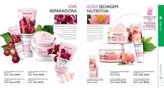  
 
 
PELE CANSADA: Uma pele com aspeto 
baço, sem vida e com falta de elasticidade 
necessita de um bom cuidado 
antioxidante e revitalizante. 
 
ROSA SELVAGEM 
NUTRITIVA 
PELE SECA: Sensação de pele 
desidratada, repuxada, áspera e 
escamada. Necessita de uma 
hidratação e nutrição regulares. 
 
 
 
 
 
118 
 Creme de Dia com Rosa Selvagem 
Love Nature 50 ml. 
30160 €13,00 €8,95 
 Creme de Noite com Rosa 
Selvagem Love Nature 50 ml. 
30161 €13,00 €8,95 
 Creme de Olhos com Rosa 
Selvagem Love Nature 15 ml. 
30162 €13,00 €8,95 
 Limpeza 2 em 1 com Rosa 
Selvagem Love Nature 150 ml. 
30163 €12,00 
 Óleo Facial com Rosa Selvagem 
Love Nature 25 ml. 
30164 €10,00 
O óleo nutritivo e delicado da 
ROSA SELVAGEM ajuda a aliviar 
a pele seca, deixando-a suave 
como veludo. 
www.orifl ame.pt 
UVA 
REPARADORA 
O EXTRATO DE SEMENTE DE UVA 
rejuvenesce a pele cansada, com o 
poder dos antioxidantes. 
 Creme de Rosto com Uva Love 
Nature 50 ml. 
30165 €13,00 €8,95 
 Creme de Olhos com Uva Love 
Nature 15 ml. 
30167 €13,00 €8,95 
 Limpeza Esfoliante com Uva Love 
Nature 125 ml. 
30168 €12,00 €7,95 
 Máscara Peel-Off com Uva Love 
Nature 50 ml. 
30169 €9,00 €5,95 
119 
CONJUNTO CREME 
DE OLHOS + DIA 
+ NOITE 
POR APENAS 
€19,95 código de conjunto: 476689 
NATUREZA 
 