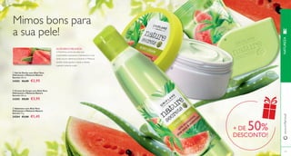  
 
 
122 
www.orifl ame.pt 
ALOÉ VERA E MELANCIA 
A Aloé Vera, conhecida pelas suas 
propriedades suavizantes e hidratantes, é uma 
fonte rica em vitaminas e minerais. A Melancia 
contém ácidos gordos e ajuda a hidratar, 
suavizar e amaciar a pele. 
 Gel de Duche com Aloé Vera 
Hidratante e Melancia Nature 
Secrets 250 ml. 
24203 €6,00 €2,95 
 Creme de Corpo com Aloé Vera 
Hidratante e Melancia Nature 
Secrets 200 ml. 
24205 €8,00 €3,95 
 Sabonete com Aloé Vera 
Hidratante e Melancia Nature 
Secrets 75 g. 
24204 €3,00 €1,45 
123 
Mimos bons para 
a sua pele! 
NATUREZA 
+ DE 50% 
DESCONTO! 
 