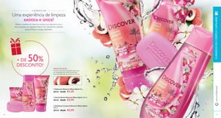  
 
 
136 
www.orifl ame.pt CUIDADOS DO CORPO E CAPILARES 
AROMA DE LÍCHIA: 
A Líchia é um fruto suculento que cresce 
em abundância no sul da Florida. Este 
fruto delicado tem um aroma fl oral doce. 
 Sabonete Discover Miami Spirit 90 g. 
30133 €3,00 €1,45 
 Gel de Duche Discover Miami Spirit 250 ml. 
30132 €8,00 €3,95 
 Esfoliante Corporal Discover Miami Spirit 
200 ml. 
30134 €8,00 €3,95 
137 
A DÁDIVA DE 
Uma experiência de limpeza 
exótica e única! 
Afaste o cinzento do inverno e encha a sua vida com a cor e 
boas vibrações da magnética Miami! Um maravilhoso presente 
para famíliares e amigos divertidos. 
+ DE 50% 
DESCONTO! 
 