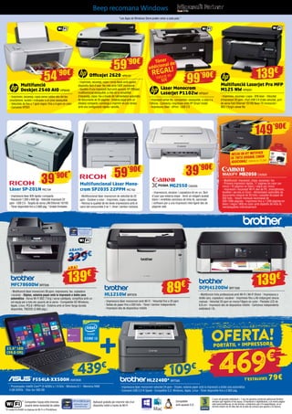 Beep recomana Windows
“Les Apps de Windows Store poden variar a cada país.”
Làser Monocrom
LaserJet P1102w HP5547
- Impressió sense fils, compartida i assequible, a casa o a
l’oficina - Connecta i imprimeix amb HP Smart Install
- Impressora làser - ePrint - USB 2.0
OfficeJet 2620 HP6131
- Imprimeix, escaneja, copia i envia faxos amb aquest
dispositiu fàcil d’usar: fes més amb l’ADF incorporat
- Gaudeix d’una impressió fàcil amb aquesta HP Officejet
multifuncional assequible, a més de la versatilitat
d’escaneig, còpia i fax a través de l’alimentador automàtic
de documents de 35 pàgines - Estalvia espai amb un
disseny compacte i comença a imprimir en poc temps
amb una configuració ràpida i senzilla
99’90€
Multifunció LaserJet Pro MFP
M125 NW HP6261
- Imprimeix, escaneja i copia - B/N làser - Velocitat
d’impressió 20 ppm - Port USB 2.0 d’alta velocitat, port
de xarxa Fast Ethernet 10/100 Base-TX incorporat i
802.11b/g/n sense fils
139€
Làser SP-201N RIC134
- Impressora làser B/N ràpida i compacta
- Resolució 1.200 x 600 dpi - Velocitat impressió 22
ppm - USB 2.0 - Targeta de xarxa LAN Ethernet 10/100
- Tòner disponible fins a 2.600 pàg. *Unitats limitades
MG2550 CA2455
- Impressora, escàner i copiadora tot en un, fàcil
d’usar que estalvia espai - Amb un elegant acabat
blanc i rendibles cartutxos de tinta XL opcionals
i software per a una impressió intel·ligent des de
pàgines web
MB2050 CA2629
- Multifunció: impressió, còpia, escaneig i fax
- Primera impressió ràpida, 11 pàgines en color per
minut i 16 pàgines en blanc i negre per minut
- Impressió i escanejat Wi-Fi des de PC, smartphones,
tauletes i serveis al núvol - Alimentador automàtic de
documents integrat de 50 fulls i cassette de paper de
250 fulls - Volum mensual recomanat de
200-1000 pàgines - Imprimeix fins a 1.200 pàgines en
blanc i negre i 900 en color amb dipòsits de tinta XL
reemplaçables individualment
39’90€
Multifuncional Làser Mono-
crom SP203S 22PPM RIC152
- Multifuncional làser monocrom de velocitat de 22
ppm - Escàner a color - Imprimeix, copia i escaneja
- Renova la qualitat de les teves impressions amb el
canvi del consumible 2 en 1, tòner i tambor inclosos
59’90€
Multifunció
Deskjet 2540 AIO HP6049
- Imprimeix, escaneja, copia sense cables des del teu
smartphone, tauleta i ordinador a un preu assequible
- Velocitats de fins a 7 ppm negre i fins a 4 ppm en color
- Cartutxos HP301
54’90€
MFC7860DW BRT636
- Multifunció làser monocrom 26 ppm, impressora, fax, copiadora
i escàner - Dúplex, estalvia paper amb la impressió a doble cara
automàtica - Xarxa Wi-Fi 802.11b/g i xarxa cablejada, simplifica amb un
sol equip per a tots els usuaris de la xarxa - Compatible SO Windows,
Apple, Linux. PCL6 i BRScrip3 - Estalvia amb el tòner llarga durada
disponible, TN2220 (2.600 pàg.)
HL121OW BRT978
- Impressora làser monocrom amb Wi-Fi - Velocitat fins a 20 ppm
- Safata de paper fins a 250 fulls - Tòner i tambor independents
- Impressió des de dispositius mòbils
DCPJ412ODW BRT1000
- Multifunció tinta professional amb Wi-Fi i Wi-Fi Direct - Impressora a
doble cara, copiadora i escàner - Imprimeix fins a A3 mitjançant ranura
manual - Velocitat 20 ppm en mono/18ppm en color - Pantalla LCD de
6,8 cm - Impressió des de dispositius mòbils - Cartutxos independents
estàndard i XL
ARA!
139€
89€ 139€
329€
ABANS:
2 anys de garantia estàndard + 1 any de garantia comercial addicional Brother,
sempre que registris el teu equip, d’impressió o digitalització, a la nostra pàgina
web www.brother.es, en els termes i condicions que s’hi especifiquen, en el
termini màxim de 45 dies des de la data de compra que apareix a la factura.
Comparteix l’equip entre diversos
usuaris sense necessitat de cables
Aplicació gratuïta per imprimir des d’un
dispositiu mòbil a través de Wi-Fi
Compatible
amb aquests S.O.
HL2240D* BRT582
- Impressora làser monocrom velocitat 24 ppm - Dúplex, estalvia paper amb la impressió a doble cara automàtica
- Connexió USB 2.0 Hi Speed - Compatible S.O. Windows, Apple, Linux - Tòner disponible fins a 2.600 pàg.
PORTÀTIL + IMPRESSORA
T’ESTALVIES 79€
109€
OFERTA!
469€
149’90€
*El model HL2240D no disposa de Wi-Fi ni iPrint&Scan.
INCLOU un kit mutipack
de tinta original Canon
adDicional! Valorat en 73,30€
Tòner
addicional de
REGAL!
Valorat en
52€
39’90€* 59’90€
F554LA-XX500H ASK3636
- Processador Intel® Core™ i3-4030U a 1.9 GHz - Windows 8.1 - Memòria RAM
4 GB DDR3L - Disc dur 500 GB
439€
15,6” LED
(39,6 CM)
+
 