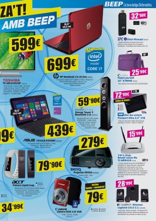 Càmera IXUS 145 VUK
- 16 Mp - Zoom 8x - Pantalla
LCD de 2,7”
79€
Stick Miracast SPC78
- Aquest dispositiu et permet veure al teu
televisor el que estiguis fent a la tauleta o
smartphone - Compatible amb Android, iOS i PC
Maletí portàtil
16” XTREME EVI244
- Nou sistema d’encoixinat amb microbombolles
Disc dur extern 	
Passport Ultra 2,5” 1TB
- Còpia de seguretat portàtil ultracompacta,
automàtica i al núvol - USB 3.0 i USB 2.0
TV 48L5435/48’ TOS1725
- TV 48” led slim - Full HD 1.080p - 3D Full HD
- 2 Ulleres incloses - Smart TV - AMR + 400
- Wi-Fi Integrat - Navegació oberta Internet
- USB Video HD - Entrada PC - Etiqueta
energètica: A - So Dolby Digital
Projector MS504 BENQ654
- Projector SVGA - 3.000
lúmens
Polsera Liquid Leap
- Monitoritza les 24 h de les teves activitats físiques i
el teu temps dormint - Resistent a l’aigua
- Pantalla tàctil - Durada de la bateria fins a
una setmana - Rep notificacions del
teu smartphone
F554LA-XX500H ASK3636
- Processador Intel® Core™ i3-4030U a 1.9 GHz 		
- Windows 8.1 - Memòria RAM 4 GB
DDR3L - Disc dur 500 GB
HP Notebook 15-r213ns HP6853
- Processador Intel® Core™ i7-5500U a 2,4 GHz - Windows 8.1 	
- Memòria RAM 8 GB a DDR3L - Disc dur 1 TB
	- Targeta gràfica NVIDIA® GeForce®
820M 2 GB DDR3
Energy Tower 3
Bluetooth 2.0 ENER454
- Reprodueix MP3 des d’USB i targetes
SD/SDHC/MMC - Entrada d’àudio
estèreo per connectar qualsevol
dispositiu d’àudio - Sortida
USB per carregar el teu
smartphone o tauleta
09€
NW792
NW793
79’90€
34’99€
699€
439€
15,6”
(39,6 cm)
15,6”
(39,6 cm)
599€
279€
ACER2215
ACER2216
32’90€
25’99€
16”
WD561
WD562
WD553
WD554
72’99€
1 TB
Altaveus 	
Logitech Z213 2.1 LOG1049
- Greus plens, disseny compacte - Els altaveus Z213
ofereixen greus profunds i potents que afegeixen una
altra dimensió a les pel·lícules, la música i els jocs
28’99€
FUNDA DE REGAL!
59’90€
Router sense fils 	
TL-WR841N TPL45
- La seva velocitat sense fils de 300 Mbps el
converteix en l’equip ideal per a aplicacions
sensibles a les interrupcions com ara la
reproducció en streaming de vídeo en HD
- Dues antenes per incrementar les prestacions i
estabilitat de la connexió sense fils - Encriptació
de la xarxa sense fils prement simplement el
botó QSS
15’99€
CA2544
CA2545
CA2546
CA2547
Inclou
funda + memòria!
TZA’T!
AMB BEEP
 