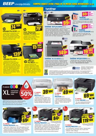 3 ANYS DE GARANTIA amb recollida i lliurament sense càrrec al teu domicili. 2 anys de garantia estàndard + 1
any de garantia comercial addicional Brother, sempre que registris el teu equip, a la nostra pàgina web
www.brother.es, en els termes i condicions que s’hi especifiquen, en el termini màxim de 45 dies des de la data
de compra que apareix a la factura.
Imprimeix i escaneja des del teu
Smartphone o Tauleta (Android,
Apple, Windows Phone)
LC223VALBPBRT985
- Pack de 4 cartutxos de tinta (negre, cian, magenta
i groc) - Fins a 550 pàgines A4 cada cartutx segons
ISO/IEC 24711
LC227XLVALBPBRT990
- Pack de 4 cartutxos XL de tinta (negre, cian,
magenta i groc) - Fins a 1.200 pàgines A4 cada
cartutx segons ISO/IEC 24711
99€
139€
65€ si te l’endús
amb la
impressora
55€
89€ si te l’endús
amb la
impressora
69€
DCP-J4120DWBRT1000
- Multifunció tinta color professional - Impressora fins a A3 sense
vores i resolució fotogràfica 6.000 x 1.200 ppp - Copiadora i
escàner A4 - Alta velocitat d’impressió 20/18 ppm - Estalvia amb la
impressió automàtica a doble cara i amb els cartutxos inclosos en
l’equip fins a 550 pàg. - Admet fins a cartutxos XL de 1.200 pàg.
per reduir costos - Pantalla tàctil de 6,8 cm per controlar tot amb
un sol dit - Wi-Fi, Wi-Fi Direct i Connexió Cloud
HL-3140CWBRT843
- Impressora LED color amb Wi-Fi - Velocitat d’impressió
fins a 28 ppm en color i monocrom - Safata de paper de
250 fulls - Ranura d’alimentació manual per a 1 full - Tòner
de llarga durada disponible - Pantalla LCD d’1 línia - Permet
continuar imprimint temporalment en monocrom quan
s’esgota algun color
MFCJ6520DWBRT907
- Connexió mòbil i cloud - Consumibles d’alta capacitat
per reduir costos - Impressió a doble cara - Alta velocitat
d’impressió - Totes les funcions fins a mida A3
149€
199€
259€
19’90€
199€
al mes
OfficeJet Pro 6230 HP6826
- Gaudeixi del color professional per menys
que amb les làser - Imprimeixi a la seva
mida - Imprimeixi sense fils des del telèfon
intel·ligent, sense necessitat de router o accés
a xarxa local - Utilitzeu fins a un 50% menys
d’energia que altres làser en color
OfficeJet Pro 6830 HP6706
- Imprimeix documents en color
professional amb un estalvi de cost per
pàgina de fins a un 50% respecte a les
làser - Impressió, fax, escàner, còpia, web
- Imprimeix sense fils des del teu dispositiu
mòbil, sense necessitat de router o accés
a xarxa local - Gestioni fàcilment totes les
tasques i accedeixi a les aplicacions 10:
simplement toqui i arrossegui la pantalla
tàctil de 6,75 cm (2,65 polzades) - USB 2.0,
Host, Ethernet, Wi-Fi
OfficeJet
Pro 8615 HP6570
- Impressora d’injecció de tinta
- Impressió de documents en qualitat
professional - Estalvi de fins a un 50%
en el cost per pàgina comparat amb les
impressores làser - Velocitats d’impressió
de fins a 19 ppm negre i fins a 14,5 ppm en
color - Velocitat de copiat de fins a 13 cpm
negre i fins a 11 cpm en color
Làser Monocrom
LaserJet P1102w HP5547
- Impressió sense fils, compartida i
assequible, a casa o a l’oficina - Connecta i
imprimeix amb HP Smart Install
- Impressora làser - ePrint - USB 2.0
74’90€
79€
139€
15’90€
159€
al mes
MG2550CA2455
- Impressora, escàner i copiadora tot en
un fàcil d’usar que estalvia espai - Amb un
elegant acabat blanc i rendibles cartutxos
de tinta XL opcionals i software per a una
impressió intel·ligent des de pàgines web
MG2950CA2616
- Imprimeix directament des del núvol
- Impressió i escaneig des d’smartphone i
tauleta - AutoPower, s’encén en començar
a imprimir - Tintes XL opcionals d’alt
rendiment
MX495 CA2704
- Fax, còpia i escaneig ràpid de diverses
pàgines amb alimentador de 20 fulls
39’90€
Maxify MB2050 CA2629
- Multifuncional 4 en 1: impressió, còpia, escaneig i fax - Primera
impressió ràpida, 11 pàgines en color per minut i 16 pàgines en
blanc i negre per minut - Impressió i escanejat Wi-Fi des de PC,
smartphones, tauletes i serveis al núvol - Alimentador automàtic de
documents integrat de 50 fulls i cassette de paper de 250 fulls
* Veure condicions a: http://www.canon.es/oferta-impresion/
Maxify MB2350 CA2640
-  Fax / fotocopiadora / impressora / escàner - Velocitat màxima
d’impressió: fins a 23 ppm (mono) / fins a 15 ppm (color)
- Exploració: 1.200 x 1.200 ppp
* Veure condicions a: http://www.canon.es/oferta-impresion/
Pixma MG5650 CA2630
- Dúplex i Wi-Fi - Equip tot en un - Wi-Fi d’alta qualitat per a la llar
amb funcions d’impressió, còpia i escaneig - 5 tintes individuals
- Prepara’t per imprimir i escanejar sense esforç des de dispositius
intel·ligents amb l’aplicació PIXMA Printing Solutions. *Veure
condicions a: http://www.canon.es/oferta-impresion/
Veure condicions de la garantia a: www.canon.es/officewarrantypromotion/ Veure condicions de la garantia a: www.canon.es/officewarrantypromotion/
119’90€
149’90€ - =
* Addicional a la promoció de BEEP
si et registres a www.canon.es
** Fins al 15 de juliol
* Addicional a la promoció de BEEP
si et registres a www.canon.es
** Fins al 15 de juliol
* Addicional a la promoció de BEEP
si et registres a www.canon.es
** Fins al 15 de juliol
84€
109€ - =
CASHBACK
CANON
CASHBACK CANON
49’90€
69’90€
DÚPLEX
69€
79€ - =
CASHBACK
CANON
FAX
FAX FAX
DÚPLEX
DÚPLEX
XARXA
FAX
* Basat en els preus recomanats per Canon, comparant els models PG-
540XL i CL-541XL amb un cartutx equivalent i diferent del cartutx XL de
Canon, segons rendiment per pàgina de la norma ISO/IEC24711.
Fins a 1.200 documents en blanc i negre i 900 en color amb un baix cost per
pàgina, amb els cartutxos de tinta XL d’alta capacitat MAXIFY.
COMPRA AQUEST ESTIU I PAGA EN 10 MESOS SENSE INTERESSOS! TAE 0%COMPRA AQUEST ESTIU I PAGA EN 10 MESOS SENSE INTERESSOS! TAE 0%
 