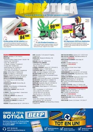 posa a prova la teva imaginacióposa a prova la teva imaginació
CATALUNYA		
AMPOSTA. Barcelona, 4. T. 977 70 63 13
BARCELONA.
- Baixada de la Plana, 3 (Horta) -Corner- T. 93 357 17 98
- Casanova, 180. T. 93 419 88 14
- Freser, 106. T. 93 566 75 44
- Pi i Margall, 15 (Gràcia). T. 93 488 54 01
- Provença, 485. T. 93 436 51 38
- Rambla del Brasil, 26. T. 93 409 81 58
- Roger de Flor, 138. T. 93 265 11 07
- Torres i Bages, 44 (Sant Andreu). T. 93 488 45 99
BERGA. Prat de la Riba, 5. T. 93 822 34 63
BLANES. Ctra. Malgrat, 5. T. 972 33 44 92
CALELLA. L’Esglèsia, 375 (Local A).T. 937 62 62 62
CAMBRILS. Rambla Jaume I, 29. T. 977 10 30 13
CASTELLÓ D’EMPÚRIES-EMPURIABRAVA.
Avda. Pompeu Fabra, s/n, (Edif. Xons Platja).
T. 972 45 64 97
CERDANYOLA DEL VALLÈS. Prat de la Riba, 30.
T. 93 692 89 04
CERVERA. Vidal de Monpalau, s/n (Rotonda Avda.
d’Agramunt). T. 973 53 04 22
CORNELLÀ DE LLOBREGAT. Rubió i Ors, 207.
T. 93 474 37 99
EL MORELL. Plaça Francesc Macià, 1. (Davant de les
Escoles) T. 977 84 30 52
EL PRAT DE LLOBREGAT. Ctra. Marina, 87.
T. 93 370 09 08
EL VENDRELL. Doctor Robert, 21. T. 977 18 19 91
ESPLUGUES DE LLOBREGAT. De l’Alegria, 20.
T. 93 372 79 47
FIGUERES. Avinguda Salvador Dalí, 87. T. 972 67 80 14
GAVÀ. Generalitat, 13 (Al costat de Pl. Església).
T. 93 662 79 70
GRANOLLERS. Passeig de la Muntanya, 100.
T. 93 879 58 72
IGUALADA. Odena, 86. T. 938 05 32 25
L’HOSPITALET DE LLOBREGAT.
- General Manso, 33. T. 93 440 50 98
- Mas, 63. T. 93 449 24 23
LA BISBAL D’EMPORDÀ. Jaume II, 23. T. 972 64 50 13
LA GARRIGA. Calàbria, 4. T. 93 871 55 39
LA SELVA DEL CAMP. Horta, 13. T. 977 84 57 07
LLEIDA. Joan Fuster, 6 (Cappont). T. 973 21 30 18
MALGRAT DE MAR. Girona, 59. T. 93 761 00 91
MANRESA. Carretera Cardona, 93 (cantonada Francesc
Moragas). T. 93 875 21 02
MATARÓ. Ronda Francesc Macià, 60-62. T. 93 799 83 89
MOLINS DE REI. Verge del Pilar, 6. T. 93 668 21 76
MOLLERUSSA. Avda. del Canal, 7. T. 973 60 33 64
MONTBLANC. Muralla Sta. Tecla, 22. T. 977 86 33 18
MÓRA D’EBRE. Dr. Peris, 6. T. 977 40 17 07
PALAFRUGELL. Mestre Sagrera, 61. T. 972 30 82 44
REUS.
- Avda. 11 de Setembre, 11. T. 977 33 19 47
- Avda. La Salle, 35. T. 977 75 28 87
- Camí de l’Aleixar, 59 T. 877 06 19 07
- Raval Sta. Anna, 41. T. 977 34 51 68
RIPOLL. Montgrony, 8. T. 972 70 41 31
SABADELL.
- Duran i Sors, 3 (Centre). T. 93 727 05 72
- Ronda Zamenhof, 153. T. 93 726 28 28
SANT BOI DE LLOBREGAT. Lluís Pascual Roca, 42 baixos.
T. 93 652 16 44
SANT FELIU DE GUÍXOLS. Especiers, 30. T. 972 32 14 30
SANT FELIU DE LLOBREGAT. Josep Maria de Molina, 28.
T. 93 515 57 21 NOVA BOTIGA
SANTA COLOMA DE GRAMANET. Doctor Pagés, 50.
T. 93 392 99 30
SOLSONA. Pere Màrtir Colomés, 2 F.
T. 973 48 10 51 NOVA DIRECCIÓ
TARRAGONA.
- Avda. Catalunya, 22 (Cant. Rovira i Virgili).
T. 977 23 42 04
- Avda. Ramón y Cajal, 6. T. 977 23 08 31
TORREDEMBARRA. Avda. de la Sort, 33. T. 977 64 60 69
TORREFORTA (TARRAGONA). Plaça Garcia Lorca, 4. (Nou
centre) T. 977 55 05 55
TORROELLA DE MONTGRÍ. Figueres, 62. T. 972 75 74 13
TORTOSA. Sebastián Elcano, 18. T. 977 50 42 27
VALLS. Passeig de l’Estació, 24. T. 977 60 57 01
VIC. Trinquet, 2 (Al costat de Rambla del Passeig).
T. 93 886 23 26
VILANOVA I LA GELTRÚ. L’aigua, 14. T. 93 814 12 96
VILA-SECA. Avinguda Ramon d’Olzina, 7. T. 977 37 64 99
ILLES BALEARS	 	
CIUTADELLA. Avda. Conqueridor, 17. T. 971 38 51 13
EIVISSA. Aragón, 105. T. 971 39 81 40
INCA. L’Estrella, 20 (cantonada Corro).
T. 971 50 73 48 NOVA DIRECCIÓ
MANACOR. Ses Parres, 25. T. 971 84 64 95
PALMA DE MALLORCA. Arxiduc Lluís Salvador, 34.
T. 971 20 16 01
PORTO COLOM. Gravina, 2 (C.C.Eroski). T. 971 82 42 77
El meu primer kit de robòtica BQ346
- El meu primer kit de Robòtica és l’eina ideal per a que els més
petits s’iniciïn al fantàstic món de la robòtica - Desenvoluparan la
seva imaginació i es divertiran construint el seu primer printbot peça
a peça i programant
Kit Printbot Evolution BQ319
- Dóna-li al Printbot Evolution l’aspecte que desitgis, l’únic límit és
la teva imaginació - Vestit cap amunt com un elefant o un drac, o
dissenya una nova pell - Imagina-t’ho i fes-ho realitat!
Kit impressora 3D Prusa Hephestos
- Un kit que inclou totes les peces necessàries, els manuals de
muntatge pas a pas i un servei de suport actiu per a qualsevol dubte
- En resum, la millor impressió al millor preu i de la forma més
senzilla de muntar
BQ249
BQ250
BQ299
La impressora 3D
més popular de la
comunitat RepRap!
84’99€
99’90€
499’90€
Venda de productes
informàtics
Venda de recàrrega
de cartutxos
Venda de serveis
tècnics i reparacions
977 30 91 03
www.franquicias.beep.es
NOU
OBRE LA TEVA
BOTIGA
Sol·licita informació i et farem arribar
el complet Dossier de negoci de la
Franquícia BEEP
 