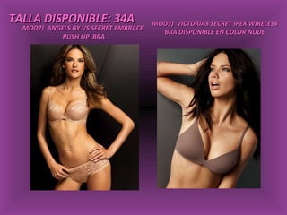 MOD2)  ANGELS BY VS SECRET EMBRACE  PUSH UP  BRA MOD3)  VICTORIAS SECRET IPEX WIRELESS BRA DISPONIBLE EN COLOR NUDE TALLA DISPONIBLE: 34A 