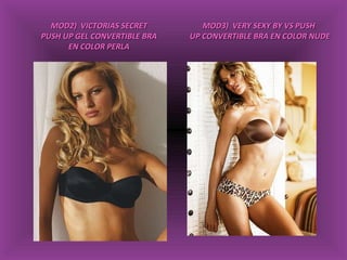 MOD2)  VICTORIAS SECRET PUSH UP GEL CONVERTIBLE BRA EN COLOR PERLA MOD3)  VERY SEXY BY VS PUSH  UP CONVERTIBLE BRA EN COLOR NUDE 