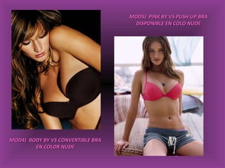 MOD4)  BODY BY VS CONVERTIBLE BRA EN COLOR NUDE MOD5)  PINK BY VS PUSH UP BRA DISPONIBLE EN COLO NUDE 