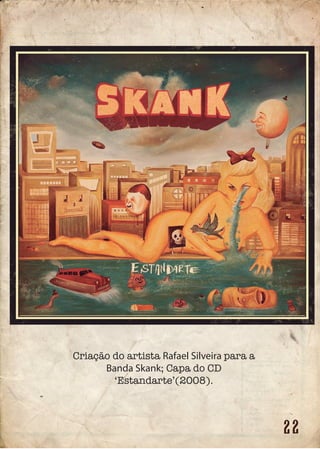 Criação do artista Rafael Silveira para a
Banda Skank; Capa do CD
‘Estandarte’(2008).
 