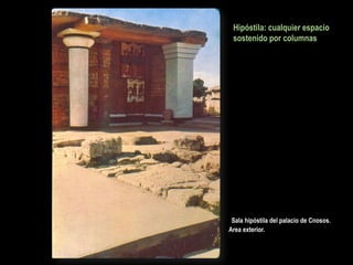 Sala hipóstila del palacio de Cnosos.
Area exterior.
Hipóstila: cualquier espacio
sostenido por columnas
 