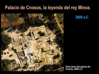 Palacio de Cnosos, la leyenda del rey Minos
Vista aérea del palacio de
Cnosos, 2000 a.C
2000 a.C
 