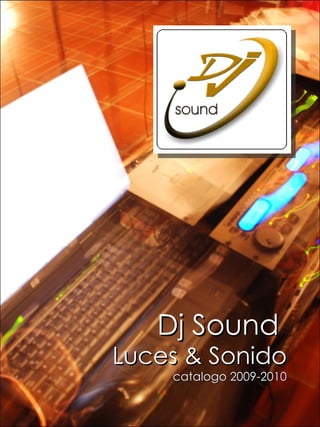 Dj Sound
Luces & Sonido
    catalogo 2009-2010
 