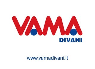 DIVANI & P
                    PRA
                    ARE

www.vamadivani.it
 