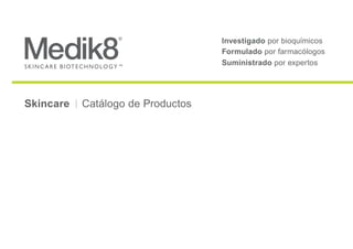 Skincare Catálogo de Productos
Investigado por bioquímicos
Formulado por farmacólogos
Suministrado por expertos
 