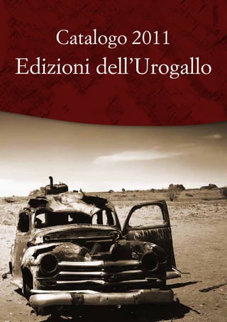 Catalogo 2011
Edizioni dell’Urogallo
 