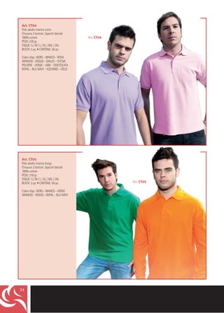 Art. CT04
Polo adulto manica corta
Chiusura 2 bottoni. Spacchi laterali
100% cotone                            Art. CT04
PESO: 210 gr.
TAGLIE: S / M / L / XL / XXL / 3XL
BUSTA: 5 pz. • CARTONE: 50 pz.

Colori disp.: NERO - BIANCO - ROSA
ARANCIO - ROSSO - GIALLO - FUCSIA
POLVERE - VERDE - LIME - CIOCCOLATA
ROYAL - BLU NAVY - AZZURRO - CIELO




Art. CT05
Polo adulto manica lunga
Chiusura 2 bottoni. Spacchi laterali
100% cotone
PESO: 210 gr.
TAGLIE: S / M / L / XL / XXL / 3XL
BUSTA: 5 pz. • CARTONE: 50 pz.                     Art. CT05

Colori disp.: NERO - BIANCO - VERDE
ARANCIO - ROSSO - ROYAL - BLU NAVY




34
 