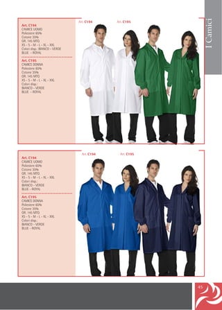 I Camici
                                    Art. C194     Art. C195
Art. C194
CAMICE UOMO
Poliestere 65%
Cotone 35%
GR. 145 MTQ
XS - S - M - L - XL - XXL
Colori disp.: BIANCO - VERDE
BLUE - ROYAL
•••••••••••••••••••••••••••••••••
Art. C195
CAMICE DONNA
Poliestere 65%
Cotone 35%
GR. 145 MTQ
XS - S - M - L - XL - XXL
Colori disp.:
BIANCO - VERDE
BLUE - ROYAL




                                      Art. C194     Art. C195
Art. C194
CAMICE UOMO
Poliestere 65%
Cotone 35%
GR. 145 MTQ
XS - S - M - L - XL - XXL
Colori disp.:
BIANCO - VERDE
BLUE - ROYAL
•••••••••••••••••••••••••••••••••
Art. C195
CAMICE DONNA
Poliestere 65%
Cotone 35%
GR. 145 MTQ
XS - S - M - L - XL - XXL
Colori disp.:
BIANCO - VERDE
BLUE - ROYAL




                                                                45
 