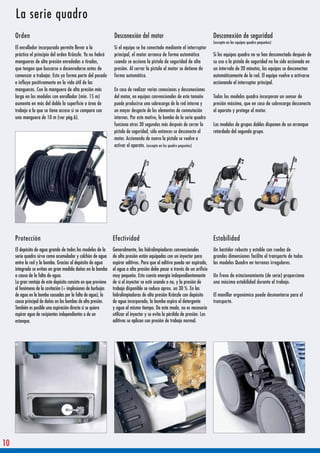 La serie quadro
     Orden                                                       Desconexión del motor                                        Desconexión de seguridad
                                                                                                                              (excepto en los equipos quadro pequeños)
     El enrollador incorporado permite llevar a la               Si el equipo se ha conectado mediante el interruptor
     práctica el principio del orden Kränzle. Ya no habrá        principal, el motor arranca de forma automática              Si los equipos quadro no se han desconectado después de
     mangueras de alta presión enredadas o tiradas,              cuando se acciona la pistola de seguridad de alta            su uso o la pistola de seguridad no ha sido accionada en
     que tengan que buscarse o desenredarse antes de             presión. Al cerrar la pistola el motor se detiene de         un intervalo de 20 minutos, los equipos se desconectan
     comenzar a trabajar. Esto ya forma parte del pasado         forma automática.                                            automáticamente de la red. El equipo vuelve a activarse
     e influye positivamente en la vida útil de las                                                                           accionando el interruptor principal.
     mangueras. Con la manguera de alta presión más              En caso de realizar varias conexiones y desconexiones
     larga en los modelos con enrollador (mín. 15 m)             del motor, en equipos convencionales de este tamaño          Todos los modelos quadro incorporan un sensor de
     aumenta en más del doble la superficie o área de            puede producirse una sobrecarga de la red interna y          presión máxima, que en caso de sobrecarga desconecta
     trabajo a la que se tiene acceso si se compara con          un mayor desgaste de los elementos de conmutación            el aparato y protege el motor.
     una manguera de 10 m (ver pág.6).                           internos. Por este motivo, la bomba de la serie quadro
                                                                 funciona otros 30 segundos más después de cerrar la          Los modelos de grupos dobles disponen de un arranque
                                                                 pistola de seguridad, sólo entonces se desconecta el         retardado del segundo grupo.
                                                                 motor. Accionando de nuevo la pistola se vuelve a
                                                                 activar el aparato. (excepto en los quadro pequeños)




     Protección                                                  Efectividad                                                  Estabilidad
     El depósito de agua grande de todos los modelos de la       Generalmente, las hidrolimpiadoras convencionales            Un bastidor robusto y estable con ruedas de
     serie quadro sirve como acumulador y colchón de agua        de alta presión están equipadas con un inyector para         grandes dimensiones facilita el transporte de todos
     entre la red y la bomba. Gracias al depósito de agua        aspirar aditivos. Para que el aditivo pueda ser aspirado,    los modelos Quadro en terrenos irregulares.
     integrado se evitan en gran medida daños en la bomba        el agua a alta presión debe pasar a través de un orificio
     a causa de la falta de agua.                                muy pequeño. Esto cuesta energía independientemente          Un freno de estacionamiento (de serie) proporciona
     La gran ventaja de este depósito consiste en que previene   de si el inyector se esté usando o no, y la presión de       una máxima estabilidad durante el trabajo.
     el fenómeno de la cavitación (= implosiones de burbujas     trabajo disponible se reduce aprox. un 30 %. En las
     de agua en la bomba causadas por la falta de agua), la      hidrolimpiadoras de alta presión Kränzle con depósito        El manillar ergonómico puede desmontarse para el
     causa principal de daños en las bombas de alta presión.     de agua incorporado, la bomba aspira el detergente           transporte.
     También es posible una aspiración directa si se quiere      y agua al mismo tiempo. De este modo, no es necesario
     aspirar agua de recipientes independientes o de un          utilizar el inyector y se evita la pérdida de presión. Los
     estanque.                                                   aditivos se aplican con presión de trabajo normal.




10
 