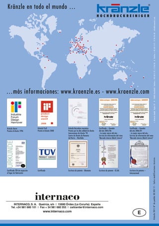 Kränzle en todo el mundo …




                                                                                                                                                                                      D - 3 3 6 0 5 B i e l e f e l d Te l e f o n + 4 9 ( 0 ) 5 2 1 / 9 2 6 2 6 - 0 Te l e f a x + 4 9 ( 0 ) 5 2 1 / 9 2 6 2 6 4 0 - i n f o @ k r a e n z l e . c o m
…más informaciones: www.kraenzle.es - www.kraenzle.com




                                                                                                                                                                                      I. Kränzle GmbH Elpke 97
Kränzle therm                   Kränzle Profi           Kränzle Barredora mecánica             Certificado – Ganador              Certificado – Ganador
Premio al diseño 1996           Premio al diseño 2008   Premio por la alta calidad de diseño   del año 2005/06                    del año 2006/07
                                                        Innovaciones de diseño ’94             - La mejor marca del año -         - La mejor marca del año -
                                                        Centro de Diseño de Renania            Servicio de información del ramo   Servicio de información del ramo
                                                        del Norte – Westfalia                  "Mercado interno (Markt intern)"   "Mercado interno (Markt intern)"




                                                                                                                                                                 Krä nz le 2 011 N ° de p ed id o 30. 30 5 11 - S a l v o m o d i f i c a c i o n e s t é c n i c a s .




Certificado TÜV de inspección   Certificado             Escritura de patente - Alemania        Escritura de patente - EE.UU.      Escritura de patente –
al lugar de fabricación                                                                                                           Internacional




                                                                                                                                             E
 