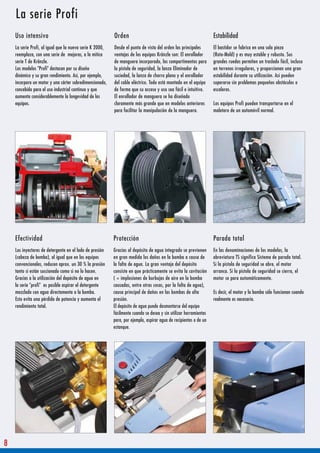 La serie Profi
    Uso intensivo                                         Orden                                                    Estabilidad
    La serie Profi, al igual que la nueva serie K 2000,   Desde el punto de vista del orden las principales        El bastidor se fabrica en una sola pieza
    reemplaza, con una serie de mejoras, a la mítica      ventajas de los equipos Kränzle son: El enrollador       (Roto-Mold) y es muy estable y robusto. Sus
    serie T de Kränzle.                                   de manguera incorporado, los compartimentos para         grandes ruedas permiten un traslado fácil, incluso
    Los modelos "Profi" destacan por su diseño            la pistola de seguridad, la lanza Eliminador de          en terrenos irregulares, y proporcionan una gran
    dinámico y su gran rendimiento. Así, por ejemplo,     suciedad, la lanza de chorro plano y el enrollador       estabilidad durante su utilización. Así pueden
    incorpora un motor y una cárter sobredimensionado,    del cable eléctrico. Todo está montado en el equipo      superarse sin problemas pequeños obstáculos o
    concebido para el uso industrial continuo y que       de forma que su acceso y uso sea fácil e intuitivo.      escaleras.
    aumenta considerablemente la longevidad de los        El enrollador de manguera se ha diseñado
    equipos.                                              claramente más grande que en modelos anteriores          Los equipos Profi pueden transportarse en el
                                                          para facilitar la manipulación de la manguera.           maletero de un automóvil normal.




    Efectividad                                           Protección                                               Parada total
    Los inyectores de detergente en el lado de presión    Gracias al depósito de agua integrado se previenen       En las denominaciones de los modelos, la
    (cabeza de bomba), al igual que en los equipos        en gran medida los daños en la bomba a causa de          abreviatura TS significa Sistema de parada total.
    convencionales, reducen aprox. un 30 % la presión     la falta de agua. La gran ventaja del depósito           Si la pistola de seguridad se abre, el motor
    tanto si están succionado como si no lo hacen.        consiste en que prácticamente se evita la cavitación     arranca. Si la pistola de seguridad se cierra, el
    Gracias a la utilización del depósito de agua en      ( = implosiones de burbujas de aire en la bomba          motor se para automáticamente.
    la serie "profi" es posible aspirar el detergente     causadas, entre otras cosas, por la falta de agua),
    mezclado con agua directamente a la bomba.            causa principal de daños en las bombas de alta           Es decir, el motor y la bomba sólo funcionan cuando
    Esto evita una pérdida de potencia y aumenta el       presión.                                                 realmente es necesario.
    rendimiento total.                                    El depósito de agua puede desmontarse del equipo
                                                          fácilmente cuando se desea y sin utilizar herramientas
                                                          para, por ejemplo, aspirar agua de recipientes o de un
                                                          estanque.




8
 