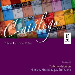 Catálogo
Editora Livraria da Física




                                                       Coleções

                                          Contextos da Ciência
                         História da Matemática para Professores
 