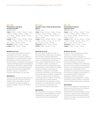 Para saber valores de participação solicite uma proposta! info@letstalkgroup.com ou telef. +351 21 795 74 68                                            009




RHF.1.003/                                              RHF.1.004/                                             RHF.1.010/
Planeamento e Gestão do                                 Conceber e Gerir o Plano de Comunicação                Processamento Salarial e
Orçamento de RH’s                                       Interna                                                Segurança Social
Duração: 3 dias                                         Duração: 3 dias                                        Duração: 3 dias
Lisbon: 15 Out. / 19 Nov. / 10 Dez. / 14 Jan.           Lisbon: 22 Out. / 05 Nov. / 10 Dez. / 28 Jan.          Lisbon: 16 Out. / 27 Nov. / 18 Dez. / 15 Jan.
/ 25 Fev. / 18 Mar. / 01 Abr. / 13 Mai. / 17            / 18 Fev. / 11 Mar. / 01 Abr. / 06 Mai. / 24           / 12 Fev. / 19 Mar. / 02 Abr. / 14 Mai. / 11
Jun. / 08 Jul. / 05 Ago. / 16 Set./ 14 Out. /           Jun. / 15 Jul. / 19 Ago. / 23 Set./ 21 Out. /          Jun. / 02 Jul. / 20 Ago. / 10 Set./ 01 Out. /
11 Nov. / 02 Dez.                                       18 Nov. / 16 Dez.                                      26 Nov. / 10 Dez.
Luanda: 03 Out. / 12 Nov. / 06 Fev. / 20 Mar.           Luanda: 24 Out. / 28 Nov. / 20 Fev. / 27 Mar.          Luanda: 03 Out. / 05 Nov. / 06 Fev. / 13 Mar.
/ 17 Abr. / 15 Mai. / 19 Jun. / 31 Jul. / 28            / 10 Abr. / 22 Mai. / 12 Jun. / 17 Jul. / 07           / 24 Abr. / 15 Mai. / 26 Jun. / 24 Jul. / 14
Ago. / 25 Set./ 30 Out. / 20 Nov.                       Ago. / 25 Set./ 16 Out. / 06 Nov.                      Ago. / 11 Set./ 23 Out. / 20 Nov.
Stockholm: 29 Mai. / 19 Jun. / 25 Set.                  Stockholm: 29 Mai. / 19 Jun. / 04 Set.                 Stockholm: 15 Mai. / 12 Jun. / 11 Set.
London:03 Abr. / 05 Jun. / 04 Set.                      London: 10 Abr. / 26 Jun. / 11 Set.                    London: 17 Abr. / 12 Jun. / 18 Set.



Benefícios do Curso                                     Benefícios do Curso                                    Benefícios do Curso
Este curso tem como objectivos: Dotar os                Este curso tem como objectivo dotar os                 No final do curso os participantes saberão:
participantes de técnicas, métodos e                    participantes dos conhecimentos necessários            Conhecer os conceitos básicos de
instrumentos que vão permitir melhorar o                para conceber, organizar e desenvolver                 Processamento Salarial; Identificar os
planeamento e o acompanhamento/controlo                 técnicas e práticas eficazes de Comunicação            Principais Regimes Contributivos e respectivas
do Orçamento de Recursos Humanos e de                   Interna numa Organização. No fim deste                 Taxas; Distinguir os diversos tipos de
Pessoal; Preparar e apresentar o planeamento            Curso, os participantes deverão ser capazes            Contratos de Trabalho e respectivos
orçamental; Estipular objectivos estratégicos           de: Conhecer a missão e as funções da                  procedimentos; Identificar os procedimentos
e operacionais; Identificar as especificidades          Comunicação Interna na Organização; Saber              para uma correcta Gestão do Processamento
do orçamento de recursos humanos para as                operacionalizar os instrumentos e os métodos           Salarial e o seu enquadramento contributivo
diversas áreas funcionais da organização;               escolhidos; Perceber a importância do                  relativamente às Instituições Oficiais;
Defender, negociar e acompanhar o                       ajustamento, adequação e actualização                  Reconhecer as principais formas de Cessação
orçamento apresentado e/ou aprovado.                    permanentes das técnicas e dos processos de            do Contrato de Trabalho e os seus efeitos no
                                                        comunicação interna; Conhecer as aplicações            Processamento Salarial; Conhecer as
Destinatários                                           e avaliar as repercussões de um Plano de               Obrigações e Direitos da entidade
Este curso foi especialmente desenhado para:            Comunicação Interna; Elaborar um Plano de              empregadora e dos empregados no Sistema
Dirigentes da Área de Recursos Humanos;                 Comunicação para a própria empresa                     de Segurança Social; Conhecer os conceitos
Chefias de Topo, Intermédias e Directas;                planificando de forma adequada as acções               básicos da Gestão Administrativa de Pessoal.
Coordenadores de Grupos de Missão ou                    necessárias à sua implementação; Conhecer
Grupos de Trabalho; Técnicos de Recursos                os instrumentos de comunicação mais                    Destinatários
Humanos.                                                associados a um Plano de Comunicação.                  Este curso é dirigido para: Responsáveis dos
                                                                                                               Departamentos Administrativo e de Pessoal;
                                                        Destinatários                                          Directores de Recursos Humanos;
                                                        Este curso destina-se a todos os profissionais         Administrativos da Área de Pessoal; Técnicos
                                                        com funções e responsabilidades ao nível da            de Recursos Humanos; Novos Colaboradores
                                                        implementação e execução de Planos de                  dos Departamentos Administrativo/Pessoal;
                                                        Comunicação Interna nas Organizações.                  Directores Executivos que tenham que tomar
                                                                                                               decisões nesta área.
 